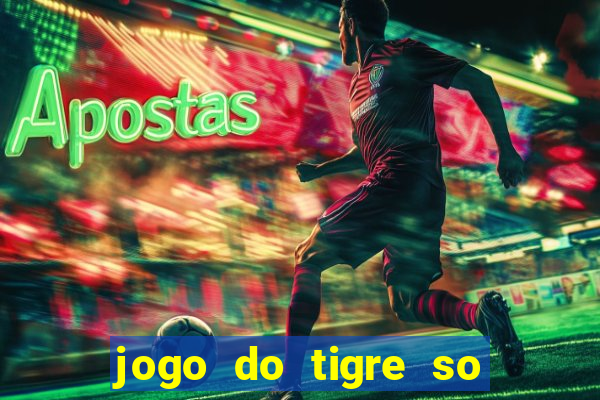 jogo do tigre so para brincar